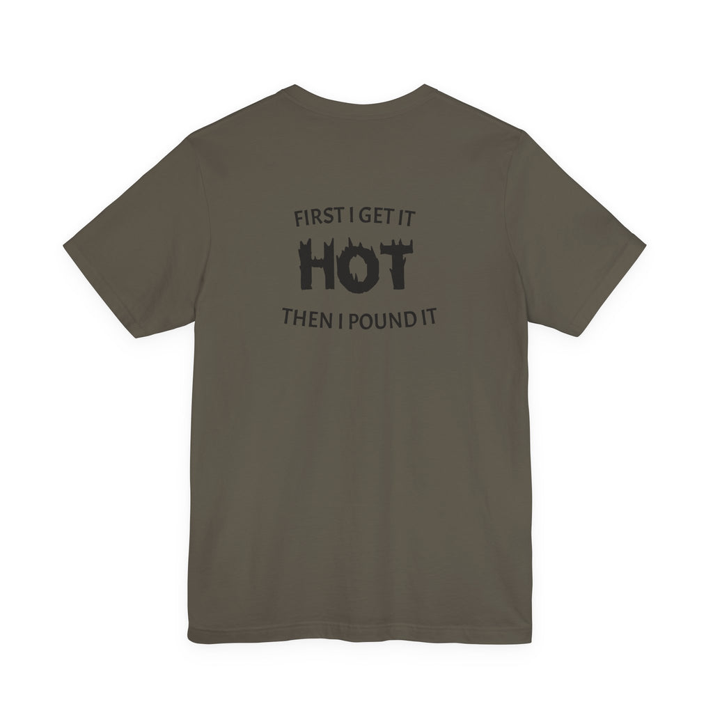 First I Get It Hot Then I Pound It T-Shirt